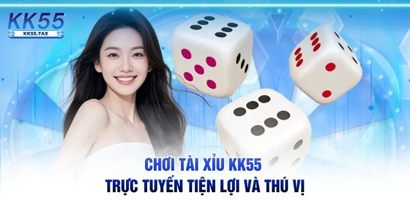Chơi Tài Xỉu KK55 trực tuyến tiện lợi và thú vị