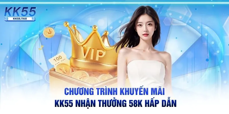 Chương trình khuyến mãi KK55 nhận thưởng 58K hấp dẫn