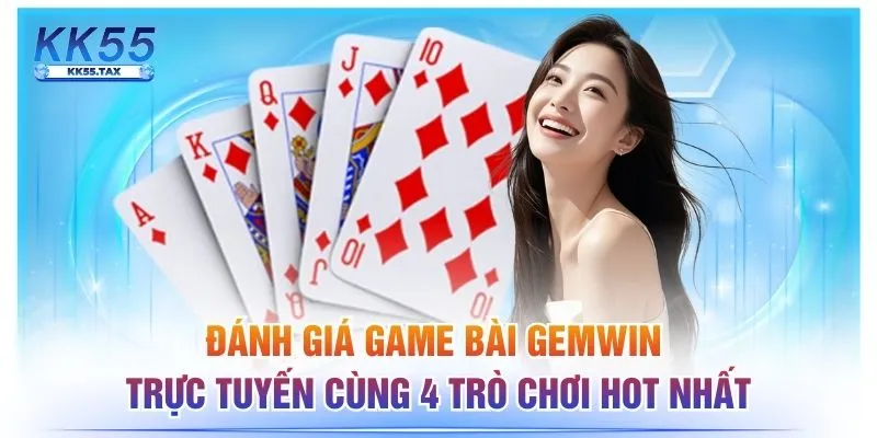 Đánh Giá Game Bài Gemwin Trực Tuyến Cùng 4 Trò Chơi Hot Nhất