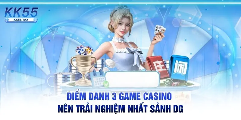 Điểm danh 3 game casino nên trải nghiệm nhất sảnh DG