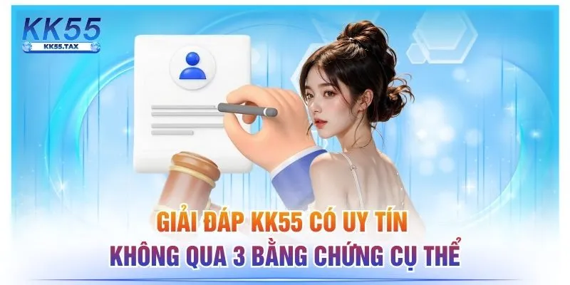 Giải Đáp KK55 Có Uy Tín Không Qua 3 Bằng Chứng Cụ Thể