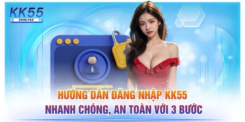 Hướng Dẫn Đăng Nhập KK55 Nhanh Chóng, An Toàn Với 3 Bước