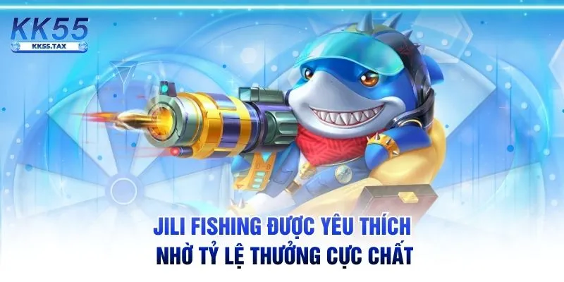 JILI Fishing được yêu thích nhờ tỷ lệ thưởng cực chất