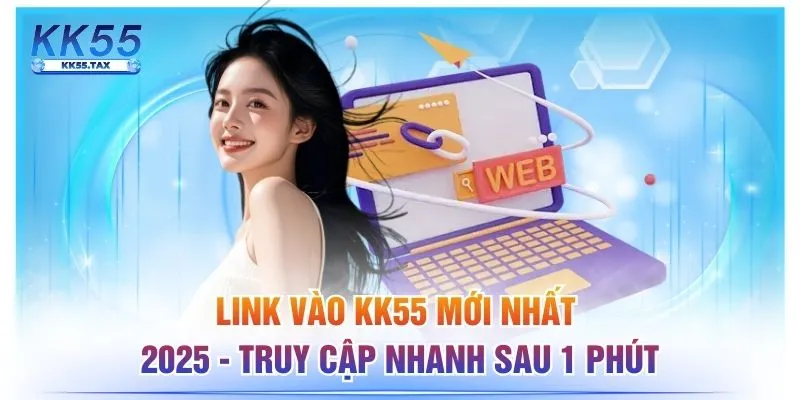 Link Vào KK55 Mới Nhất 2025 - Truy Cập Nhanh Sau 1 Phút