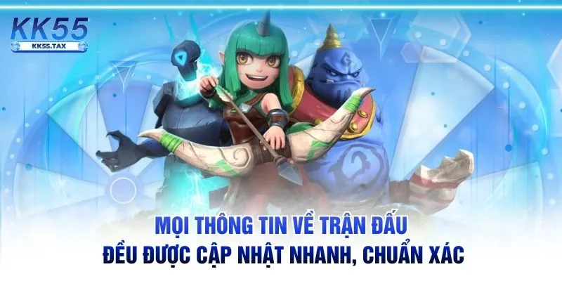 Mọi thông tin về trận đấu đều được cập nhật nhanh, chuẩn xác