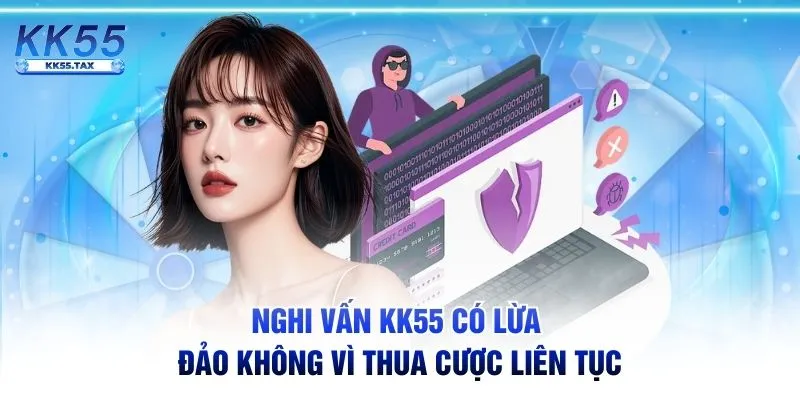 Nghi vấn KK55 có lừa đảo không vì thua cược liên tục