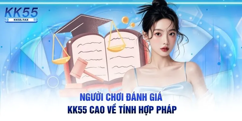 Người chơi đánh giá KK55 cao về tính hợp pháp