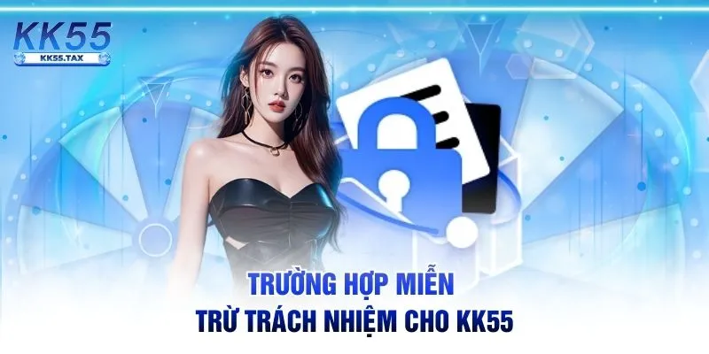 Trường hợp miễn trừ trách nhiệm cho KK55